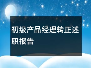 初级产品经理转正述职报告