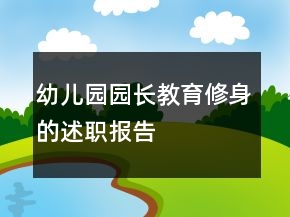 幼儿园园长教育修身的述职报告