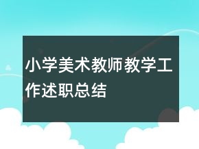 小学美术教师教学工作述职总结