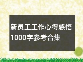 新员工工作心得感悟1000字参考合集