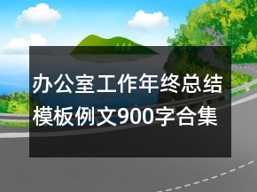办公室工作年终总结模板例文900字合集