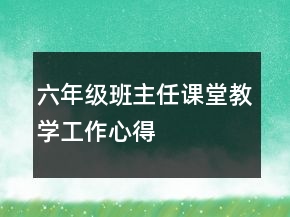 六年级班主任课堂教学工作心得