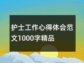 护士工作心得体会范文1000字精品