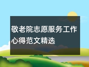 敬老院志愿服务工作心得范文精选