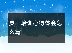 员工培训心得体会怎么写