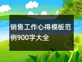 销售工作心得模板范例900字大全