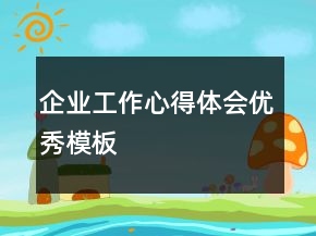 企业工作心得体会优秀模板