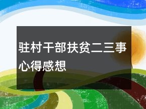 驻村干部扶贫二三事心得感想