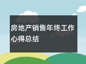 房地产销售年终工作心得总结