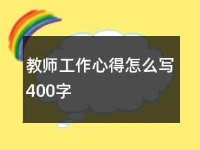 教师工作心得怎么写400字