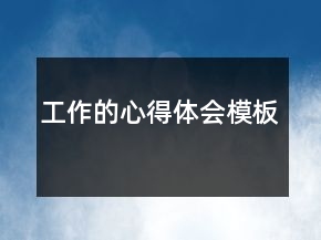 工作的心得体会模板