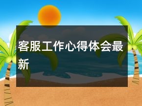 客服工作心得体会最新