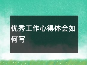 优秀工作心得体会如何写