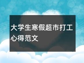大学生寒假超市打工心得范文