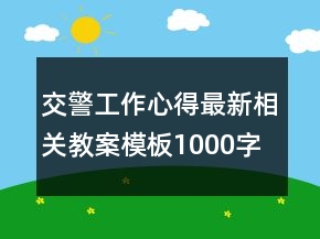 交警工作心得最新相关教案模板1000字范本
