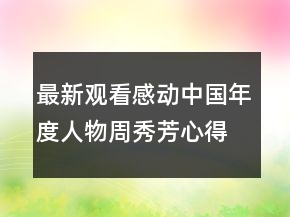 最新观看感动中国年度人物周秀芳心得作文大全精选