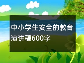 中小学生安全的教育演讲稿600字