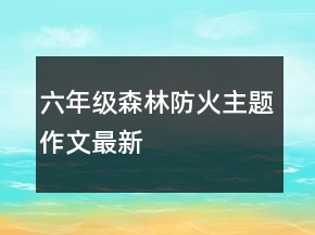 六年级森林防火主题作文最新