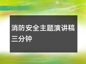 消防安全主题演讲稿三分钟