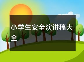 小学生安全演讲稿大全