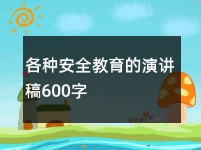 各种安全教育的演讲稿600字