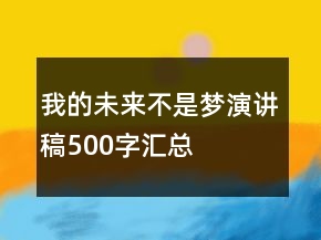 我的未来不是梦演讲稿500字汇总