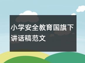 小学安全教育国旗下讲话稿范文