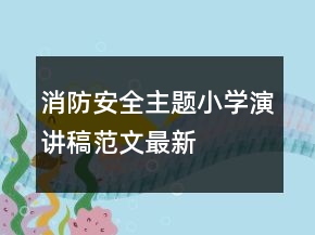消防安全主题小学演讲稿范文最新