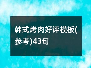 韩式烤肉好评模板(参考)43句