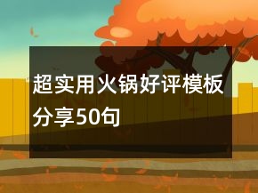超实用火锅好评模板分享50句