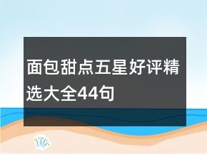 面包甜点五星好评精选大全44句