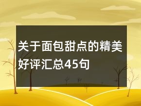 关于面包甜点的精美好评汇总45句