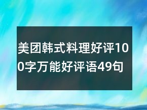 美团韩式料理好评100字万能好评语49句