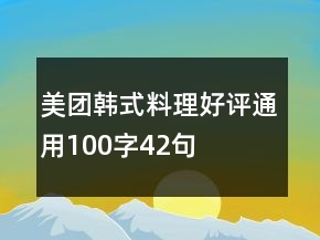 美团韩式料理好评通用100字42句