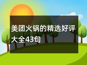 美团火锅的精选好评大全43句