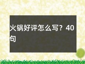 火锅好评怎么写？40句
