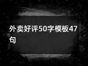 外卖好评50字模板47句
