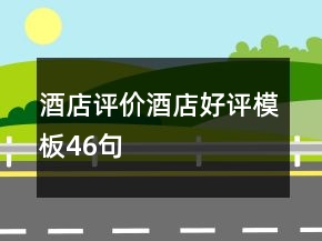 酒店评价酒店好评模板46句