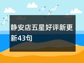 静安店五星好评新更新43句