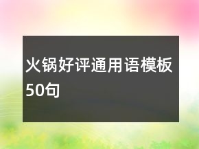 火锅好评通用语模板50句