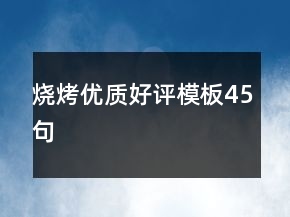 烧烤优质好评模板45句