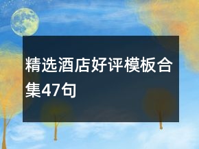 精选酒店好评模板合集47句