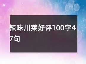 辣味川菜好评100字47句