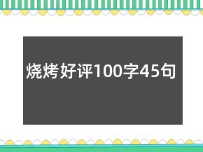 烧烤好评100字45句