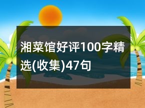 湘菜馆好评100字精选(收集)47句