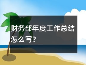 财务部年度工作总结怎么写？