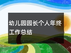 幼儿园园长个人年终工作总结