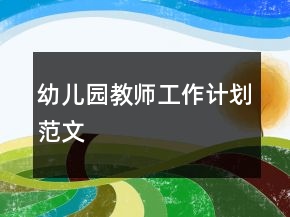 幼儿园教师工作计划范文