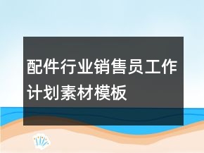 配件行业销售员工作计划素材模板