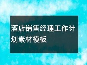 酒店销售经理工作计划素材模板